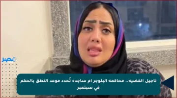 تأجيل القضية.. محاكمة البلوجر أم ساجدة تُحدد موعد النطق بالحكم في سبتمبر